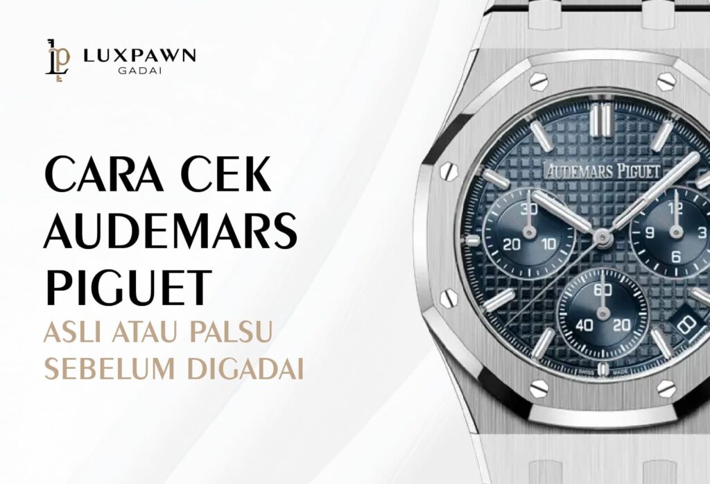 Cara Cek Audemars Piguet Asli atau Palsu Sebelum Digadai