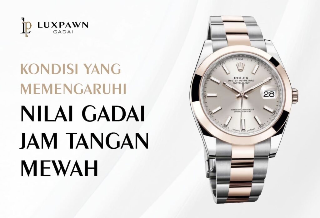 Kondisi yang Memengaruhi Nilai Gadai Jam Tangan Mewah